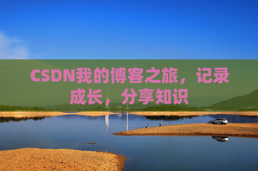 CSDN我的博客之旅，记录成长，分享知识