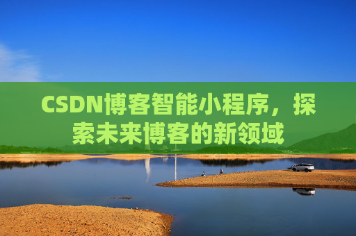 CSDN博客智能小程序，探索未来博客的新领域