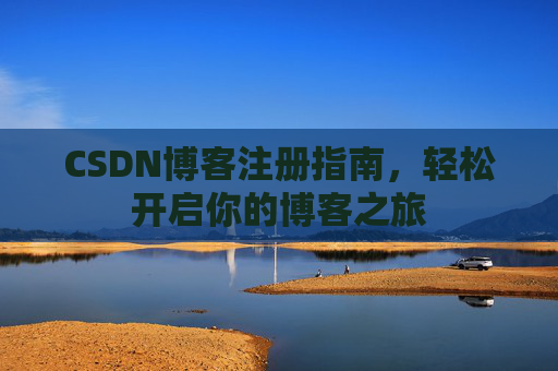 CSDN博客注册指南，轻松开启你的博客之旅